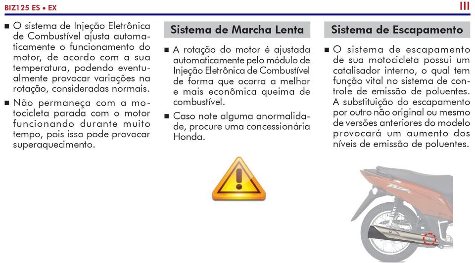 Sistema de Marcha Lenta n A rotação do motor é ajustada automaticamente pelo módulo de Injeção Eletrônica de Combustível de forma que ocorra a melhor e mais econômica queima de combustível.