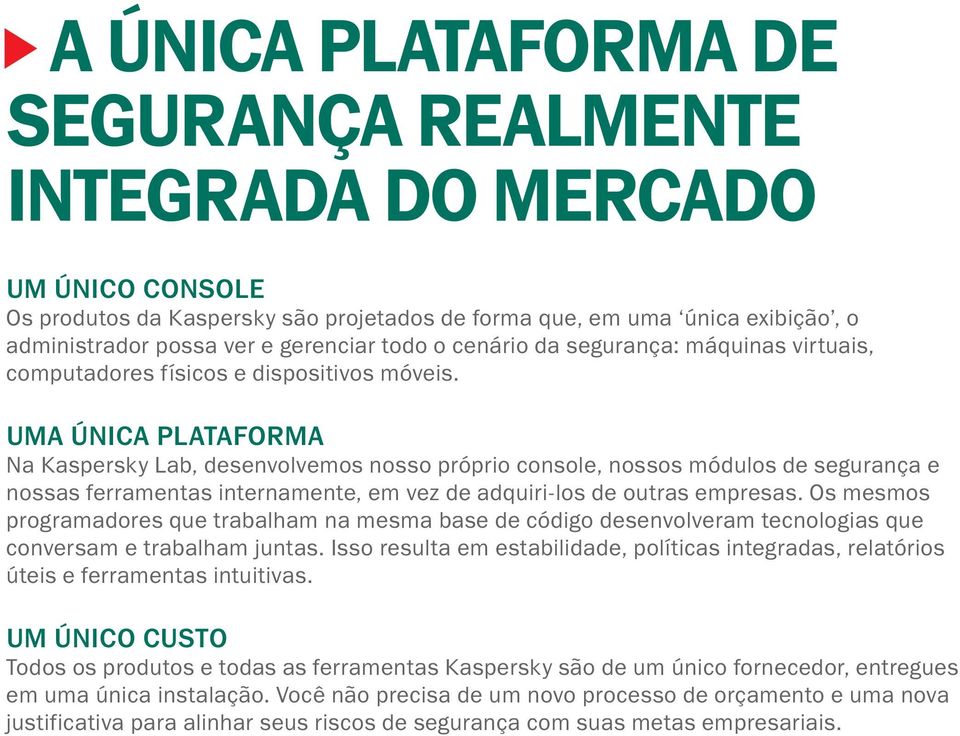 UMA ÚNICA PLATAFORMA Na Kaspersky Lab, desenvolvemos nosso próprio console, nossos módulos de segurança e nossas ferramentas internamente, em vez de adquiri-los de outras empresas.