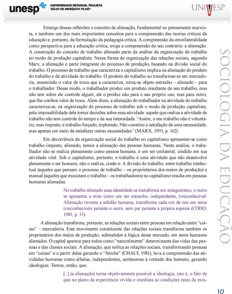 A construção do conceito de trabalho alienado parte da análise da organização do trabalho no modo de produção capitalista.