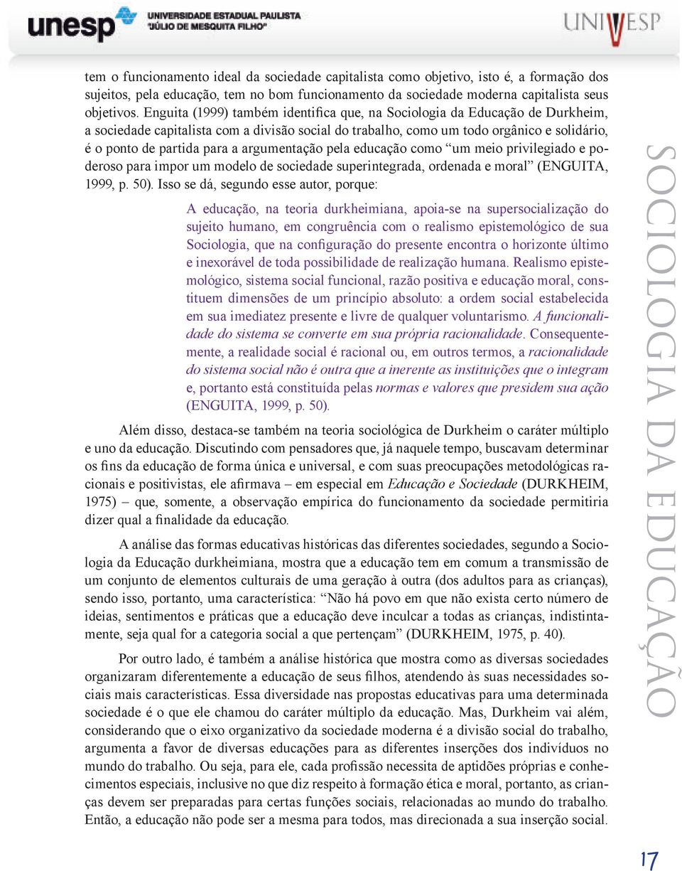 argumentação pela educação como um meio privilegiado e poderoso para impor um modelo de sociedade superintegrada, ordenada e moral (ENGUITA, 1999, p. 50).