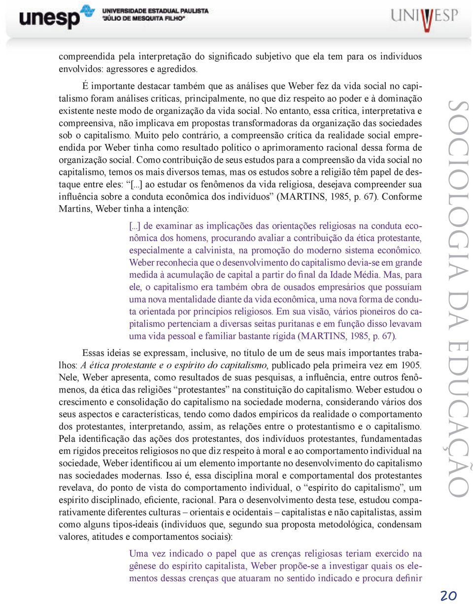 organização da vida social. No entanto, essa crítica, interpretativa e compreensiva, não implicava em propostas transformadoras da organização das sociedades sob o capitalismo.