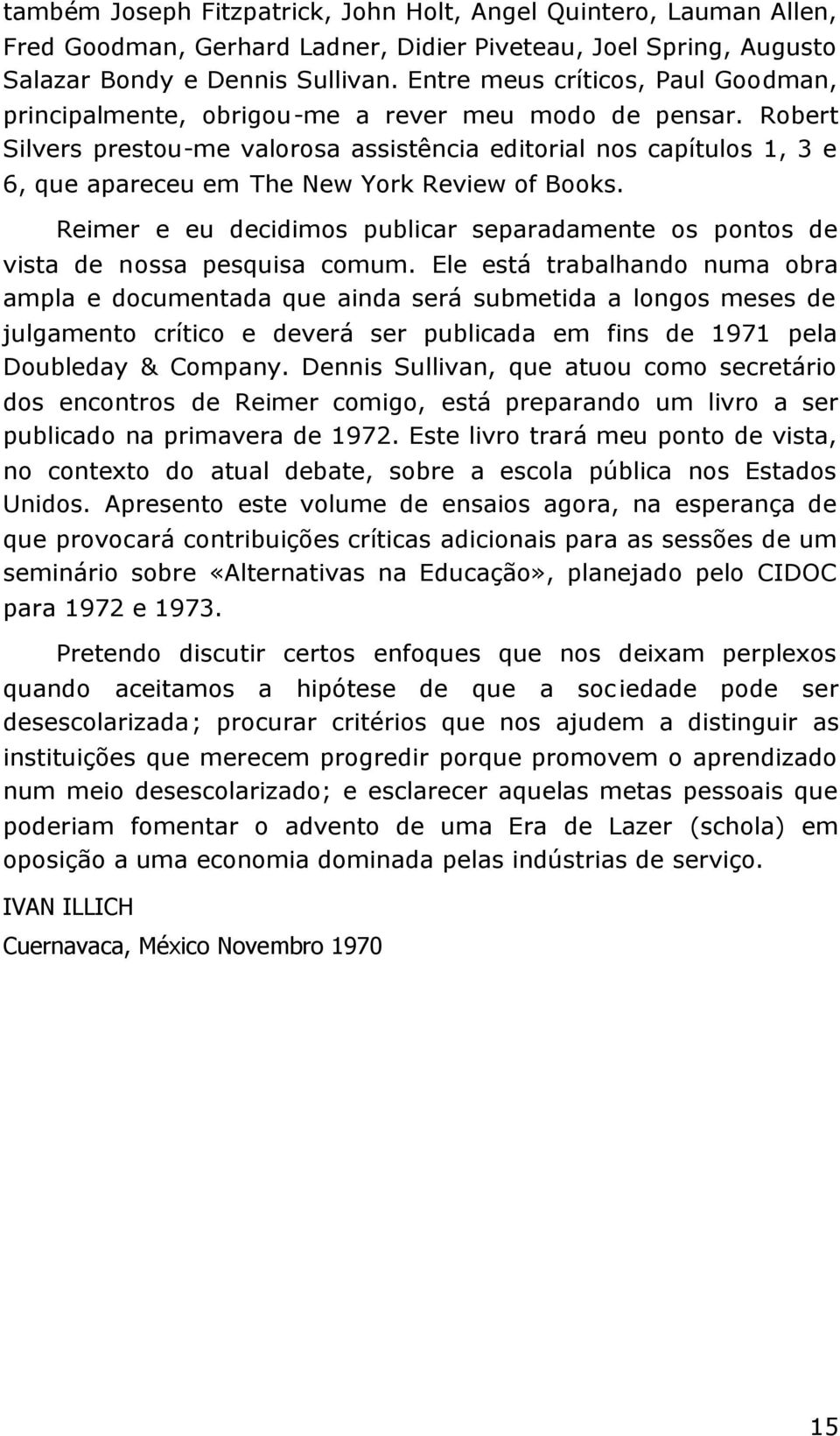 Robert Silvers prestou-me valorosa assistência editorial nos capítulos 1, 3 e 6, que apareceu em The New York Review of Books.