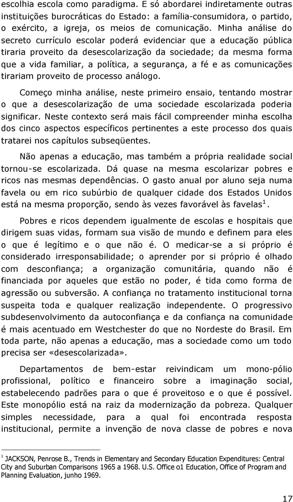 fé e as comunicações tirariam proveito de processo análogo. Começo minha análise, neste primeiro ensaio, tentando mostrar o que a desescolarização de uma sociedade escolarizada poderia significar.