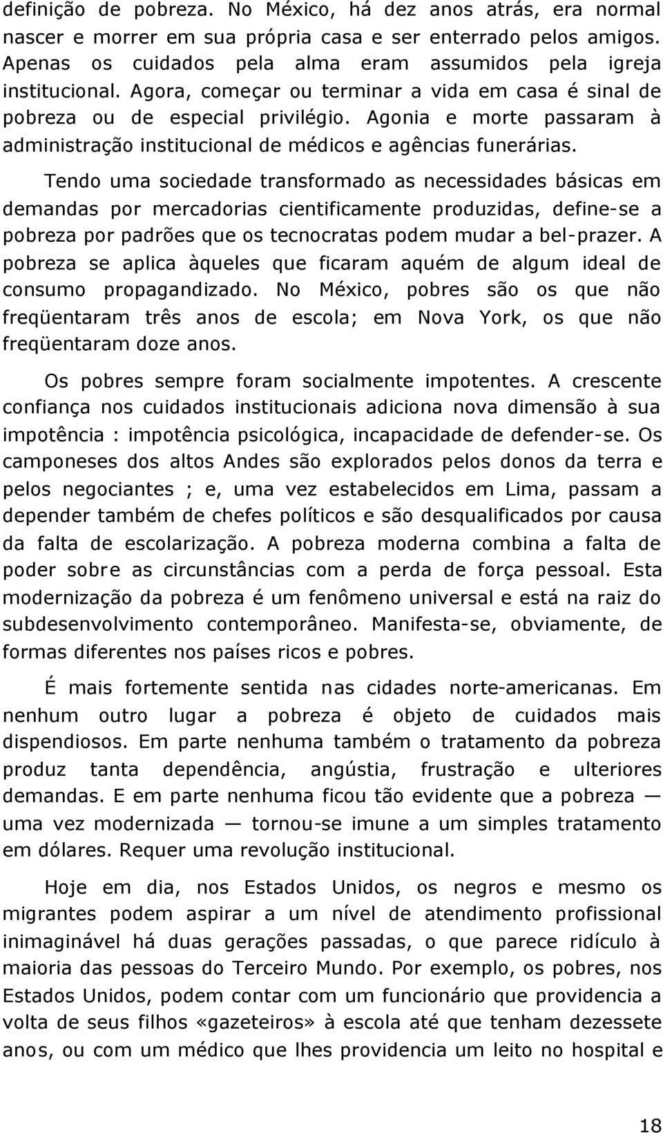 Tendo uma sociedade transformado as necessidades básicas em demandas por mercadorias cientificamente produzidas, define-se a pobreza por padrões que os tecnocratas podem mudar a bel-prazer.