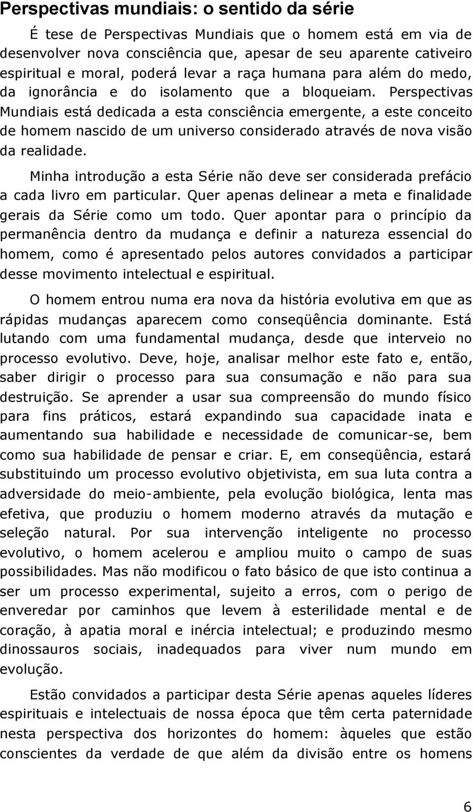 Perspectivas Mundiais está dedicada a esta consciência emergente, a este conceito de homem nascido de um universo considerado através de nova visão da realidade.