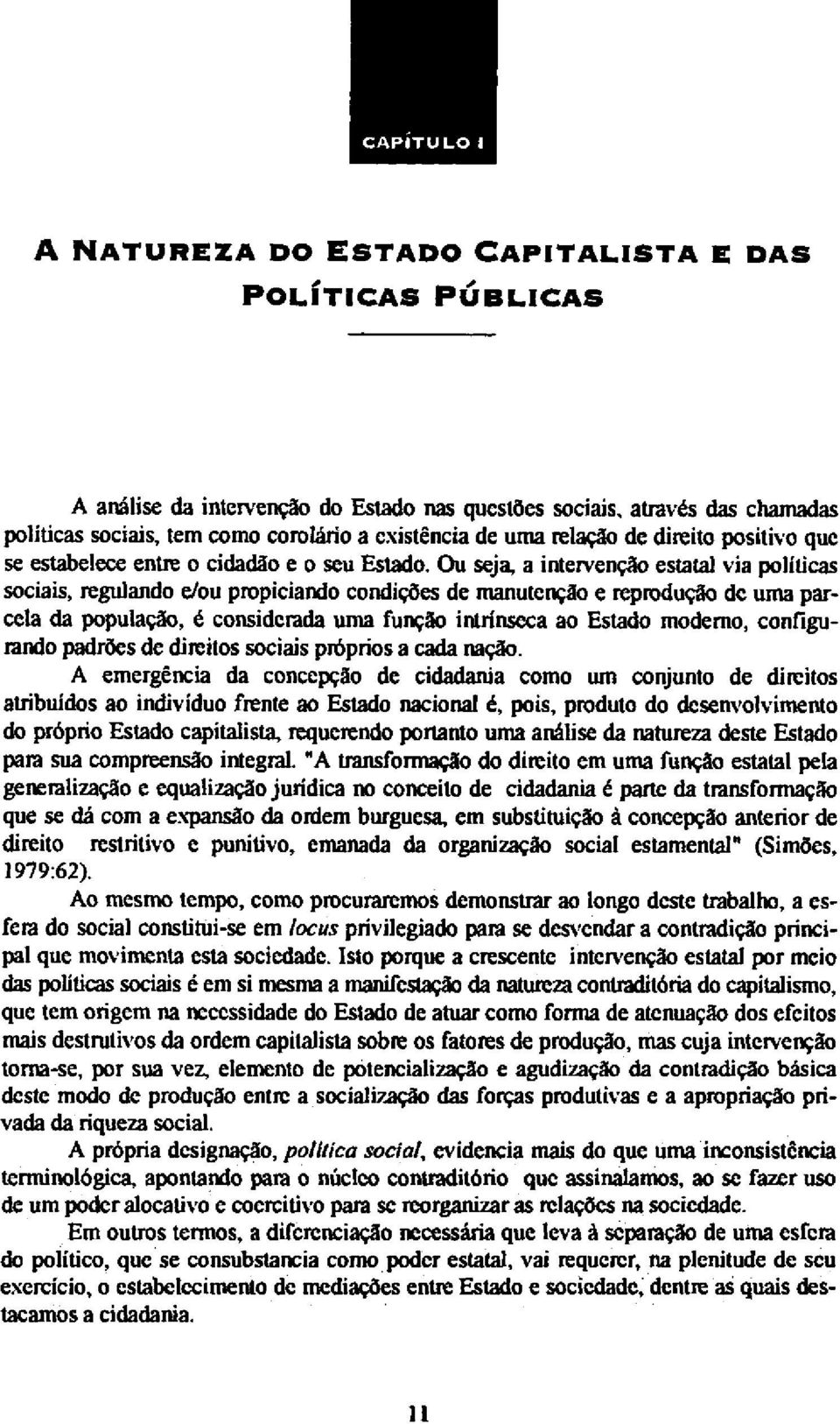 Ou seja, a intervenção estatal via políticas sociais, regulando e/ou propiciando condições de manutenção e reprodução dc uma parcela da população, é considerada uma função intrínseca ao Estado