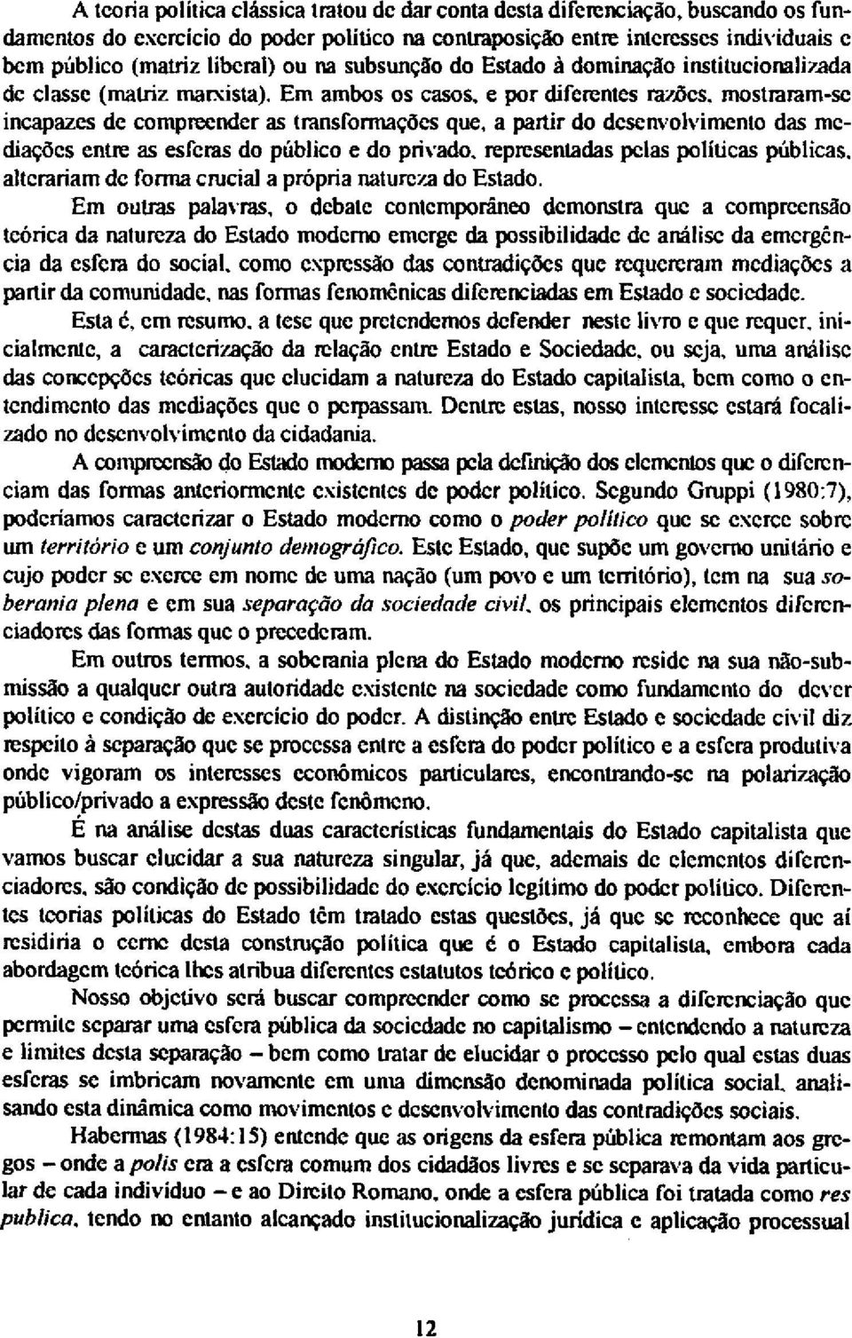 Em ambos os casos, e por diferentes razões, mostraram-se incapazes de compreender as transformações que, a partir do desenvolvimento das mediações entre as esferas do público e do privado,