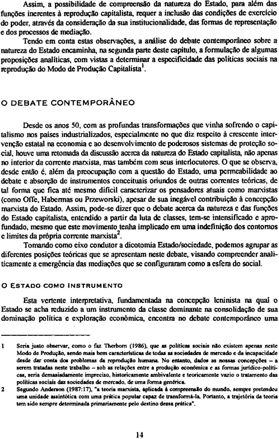 Tendo em conta estas observações, a análise do debate contemporâneo sobre a natureza do Estado encaminha, na segunda parte deste capitulo, a formulação de algumas proposições analíticas, com vistas a