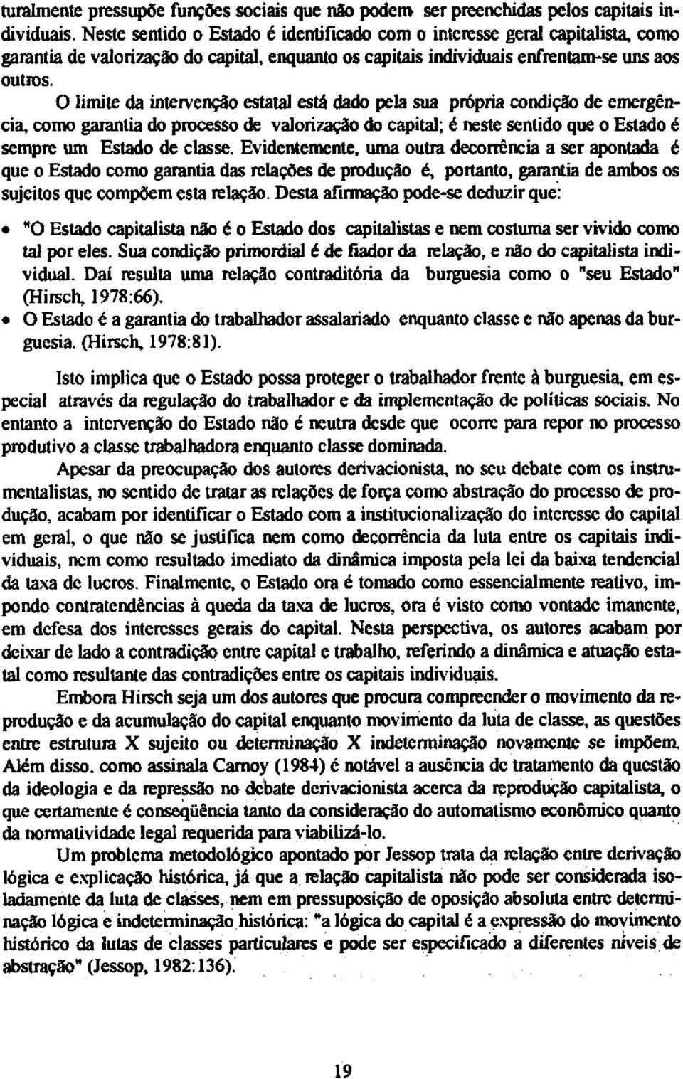 O limite da intervenção estatal está dado pela sua própria condição de emergência, como garantia do processo de valorização do capital; é neste sentido que o Estado é sempre um Estado de classe.