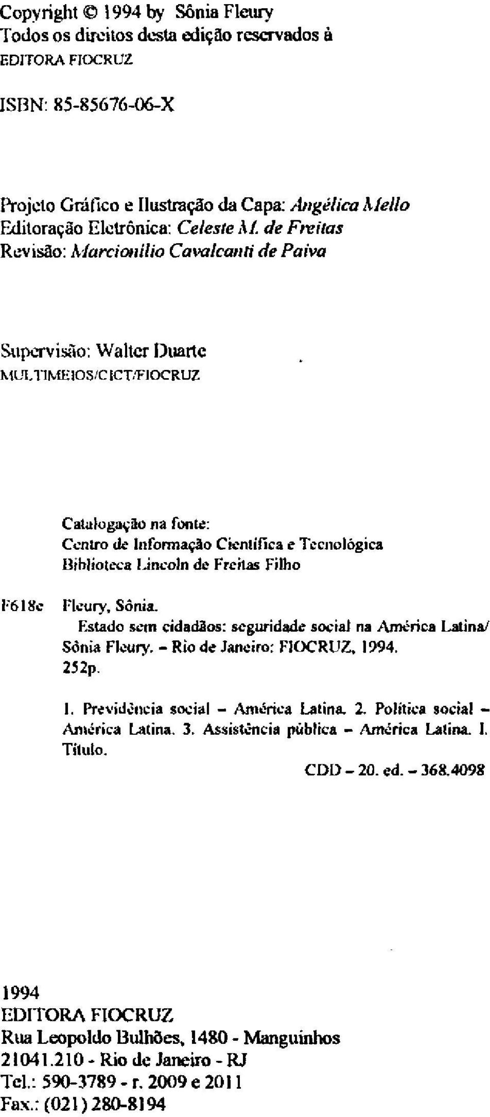 Filho F618e Fleury, Sônia. Estado sem cidadãos: seguridade social na América Latina/ Sônia Fleury. - Rio de Janeiro: FIOCRUZ, 1994. 252p. I. Previdência social - América Latina. 2. Política social - América Latina.