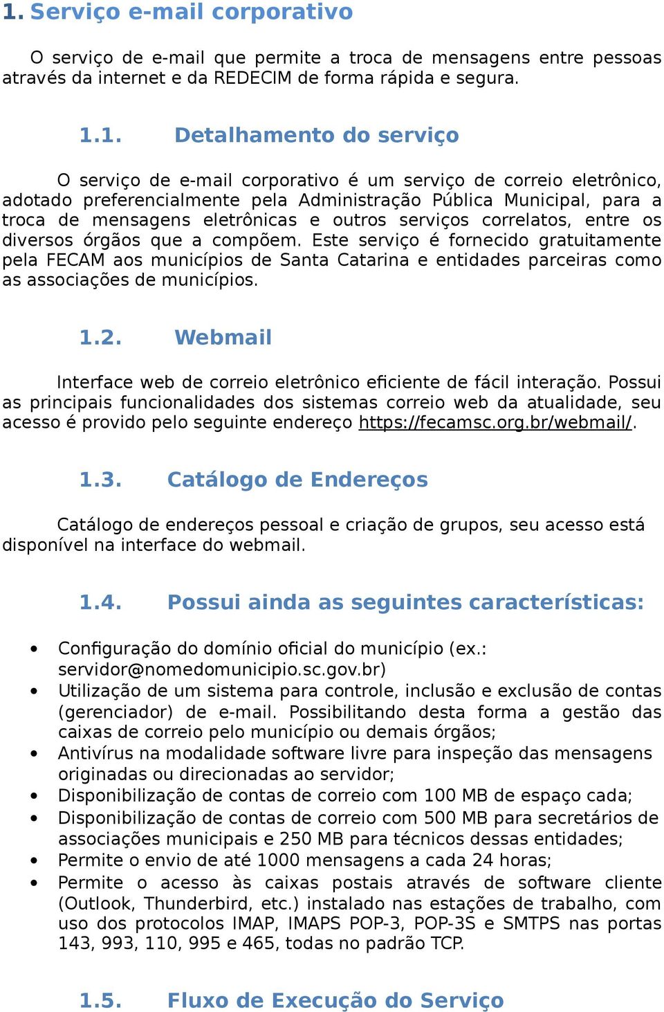 diversos órgãos que a compõem. Este serviço é fornecido gratuitamente pela FECAM aos municípios de Santa Catarina e entidades parceiras como as associações de municípios. 1.2.