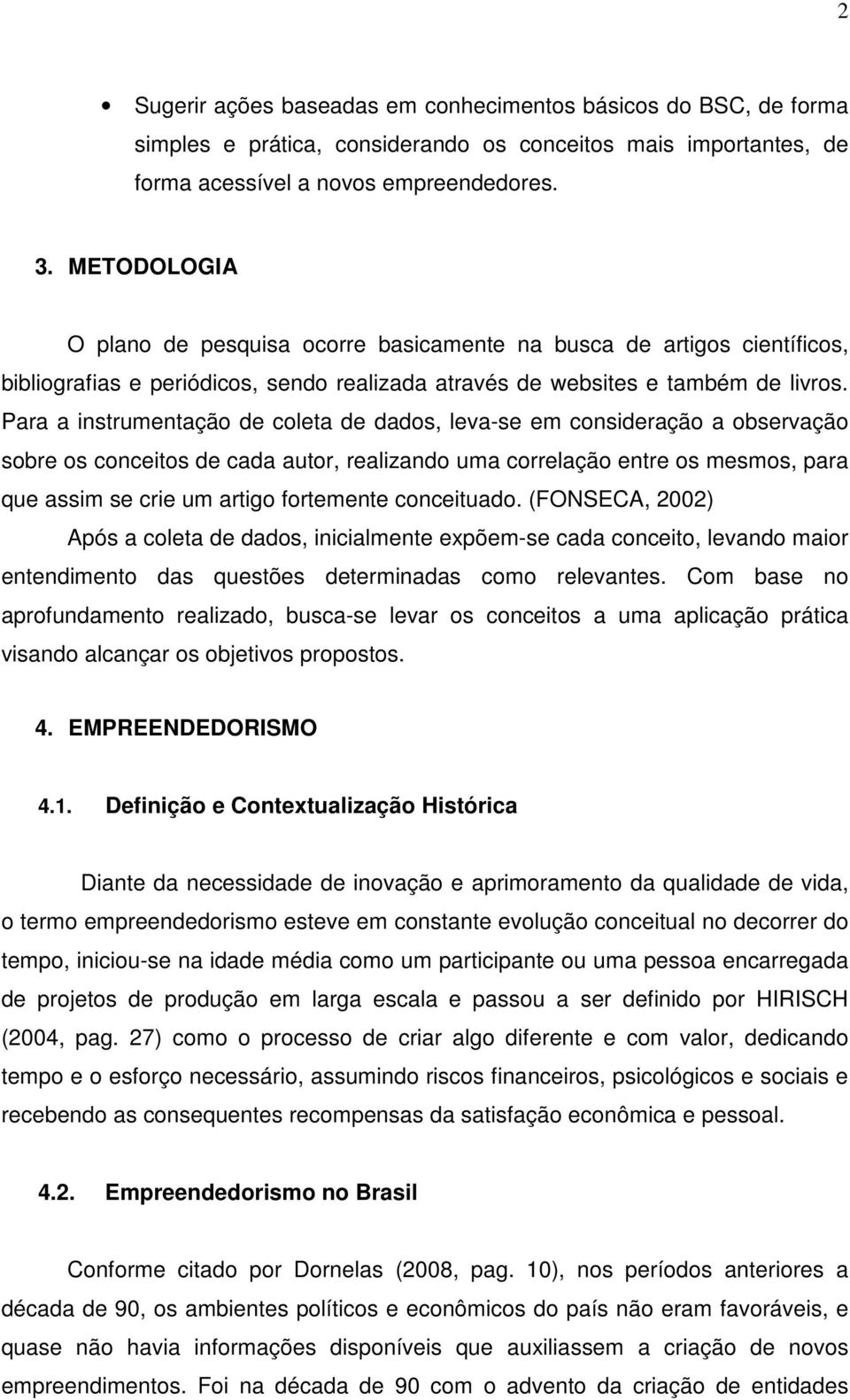 Para a instrumentação de coleta de dados, leva-se em consideração a observação sobre os conceitos de cada autor, realizando uma correlação entre os mesmos, para que assim se crie um artigo fortemente