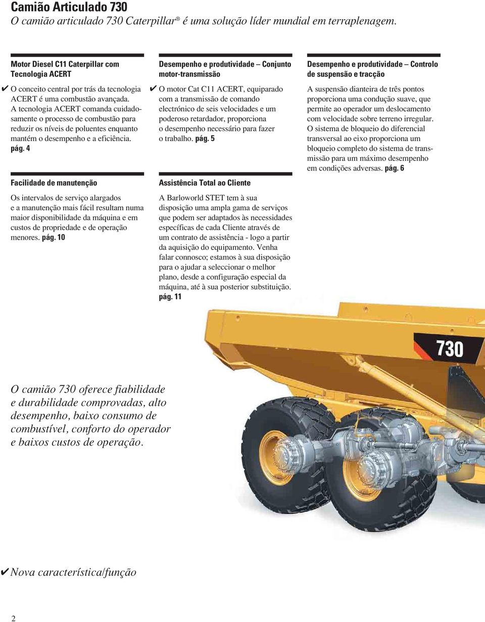 A tecnologia ACERT comanda cuidadosamente o processo de combustão para reduzir os níveis de poluentes enquanto mantém o desempenho e a eficiência. pág.