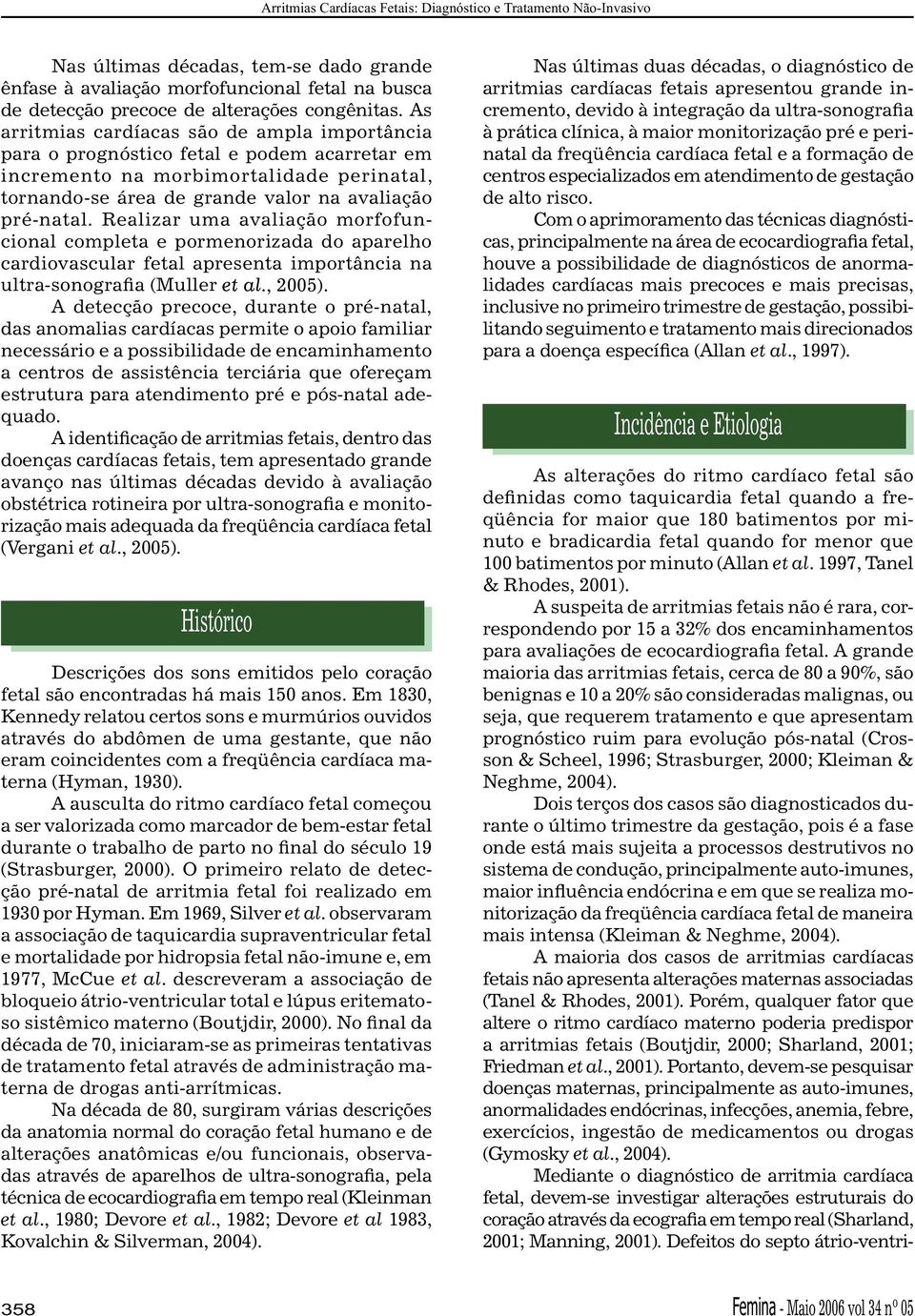 Realizar uma avaliação morfofuncional completa e pormenorizada do aparelho cardiovascular fetal apresenta importância na ultra-sonografia (Muller., 2005).