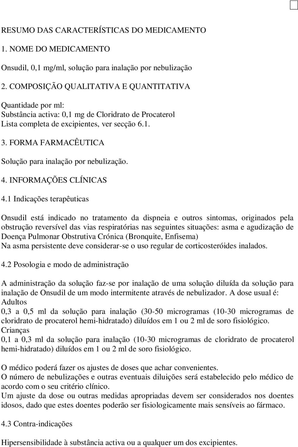 FORMA FARMACÊUTICA Solução para inalação por nebulização. 4. INFORMAÇÕES CLÍNICAS 4.