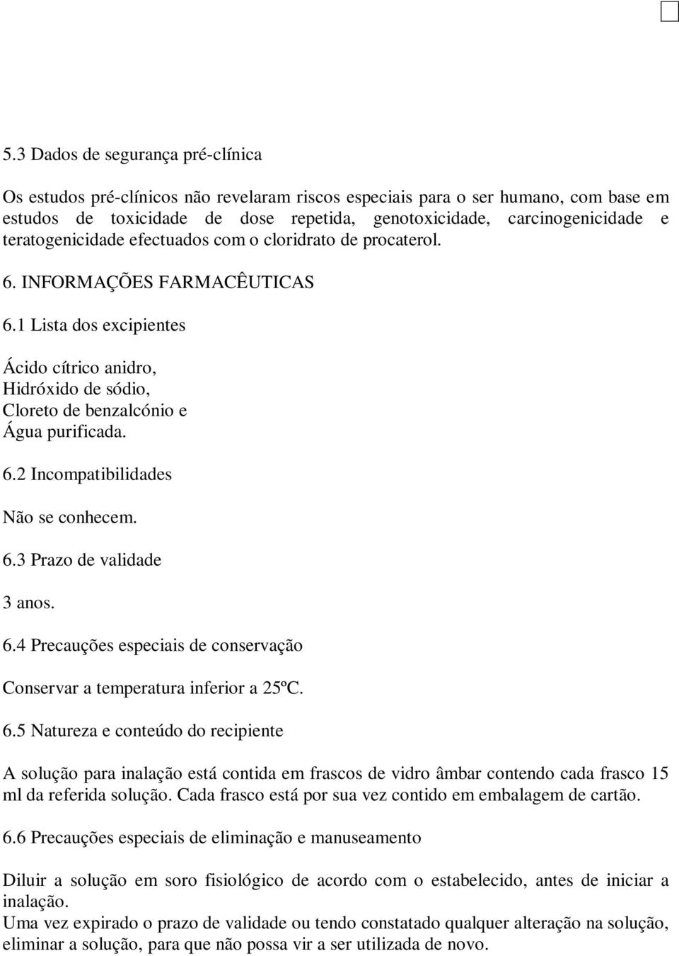 6.2 Incompatibilidades Não se conhecem. 6.3 Prazo de validade 3 anos. 6.4 Precauções especiais de conservação Conservar a temperatura inferior a 25ºC. 6.5 Natureza e conteúdo do recipiente A solução para inalação está contida em frascos de vidro âmbar contendo cada frasco 15 ml da referida solução.