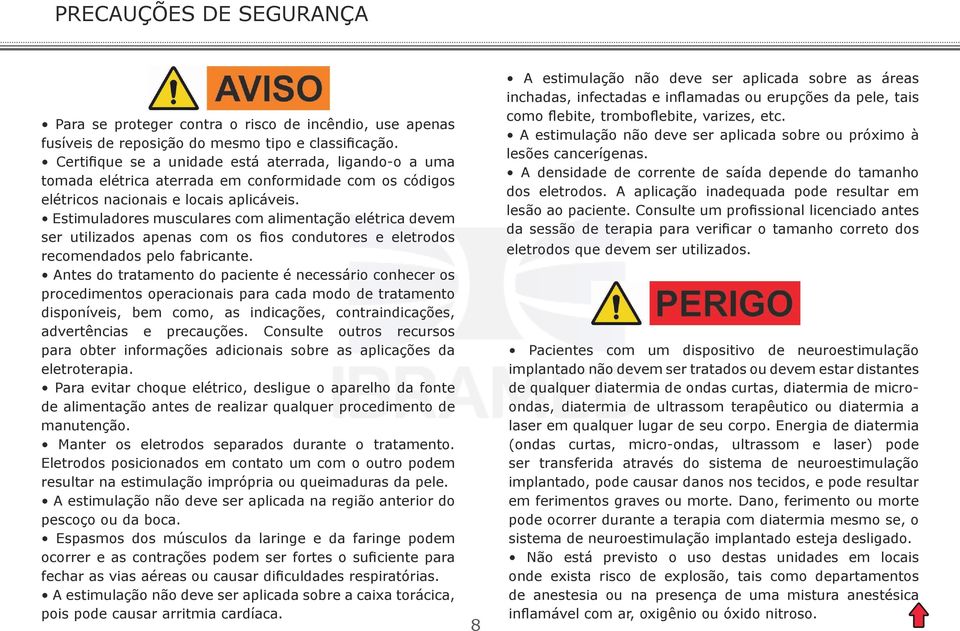 Estimuladores musculares com alimentação elétrica devem ser utilizados apenas com os fios condutores e eletrodos recomendados pelo fabricante.