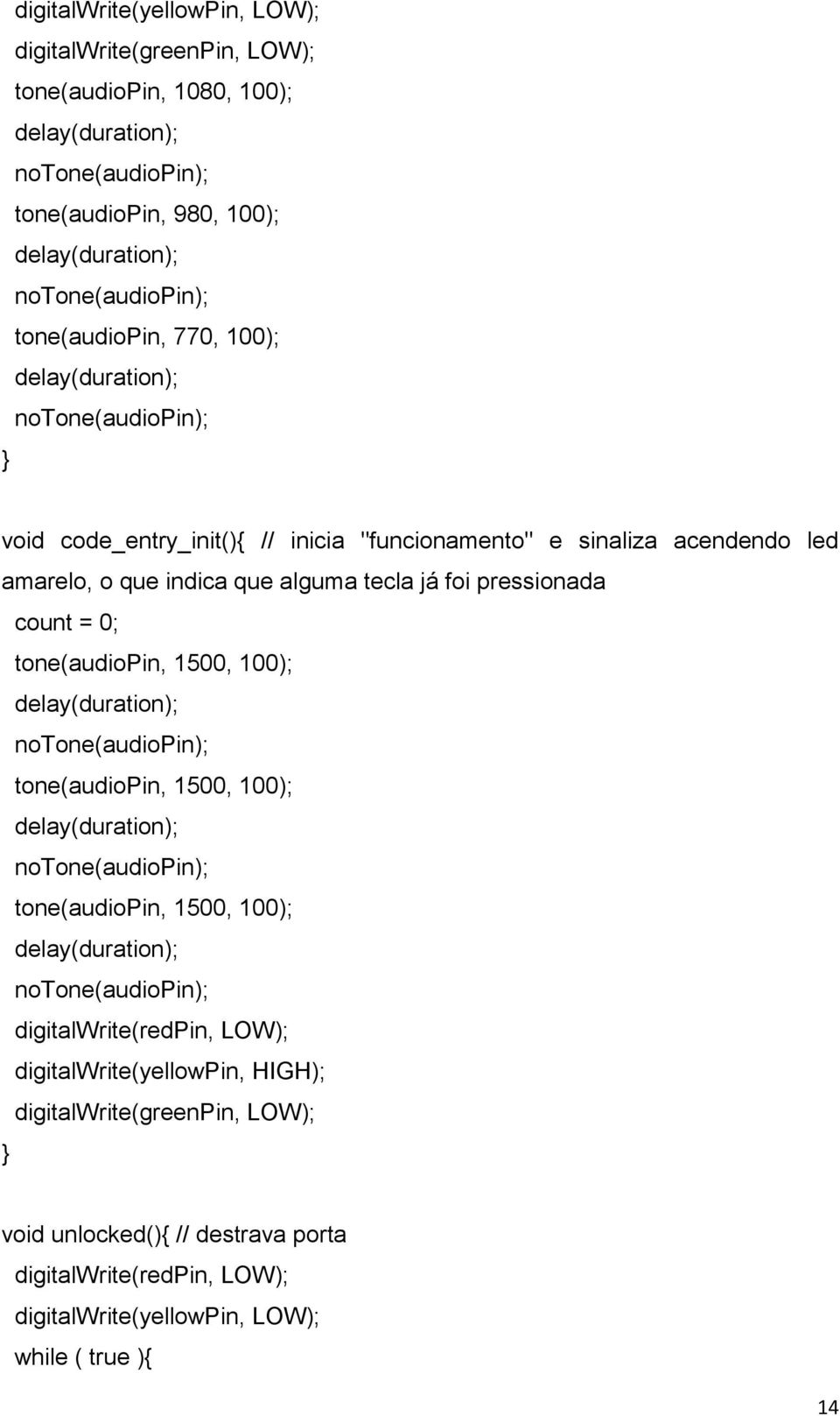 pressionada count = 0; tone(audiopin, 1500, 100); delay(duration); notone(audiopin); tone(audiopin, 1500, 100); delay(duration); notone(audiopin); tone(audiopin, 1500, 100); delay(duration);