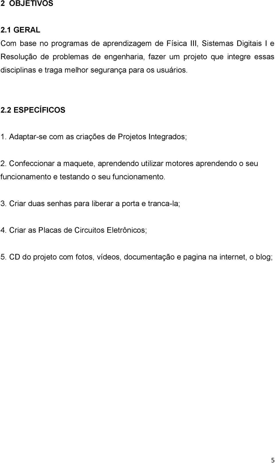 integre essas disciplinas e traga melhor segurança para os usuários. 2.2 ESPECÍFICOS 1. Adaptar-se com as criações de Projetos Integrados; 2.