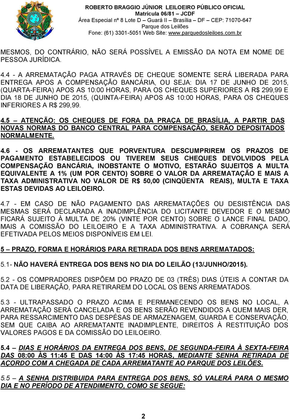 SUPERIORES A R$ 299,99 E DIA 18 DE JUNHO DE 2015, (QUINTA-FEIRA) APOS AS 10:00 HORAS, PARA OS CHEQUES INFERIORES A R$ 299,99. 4.