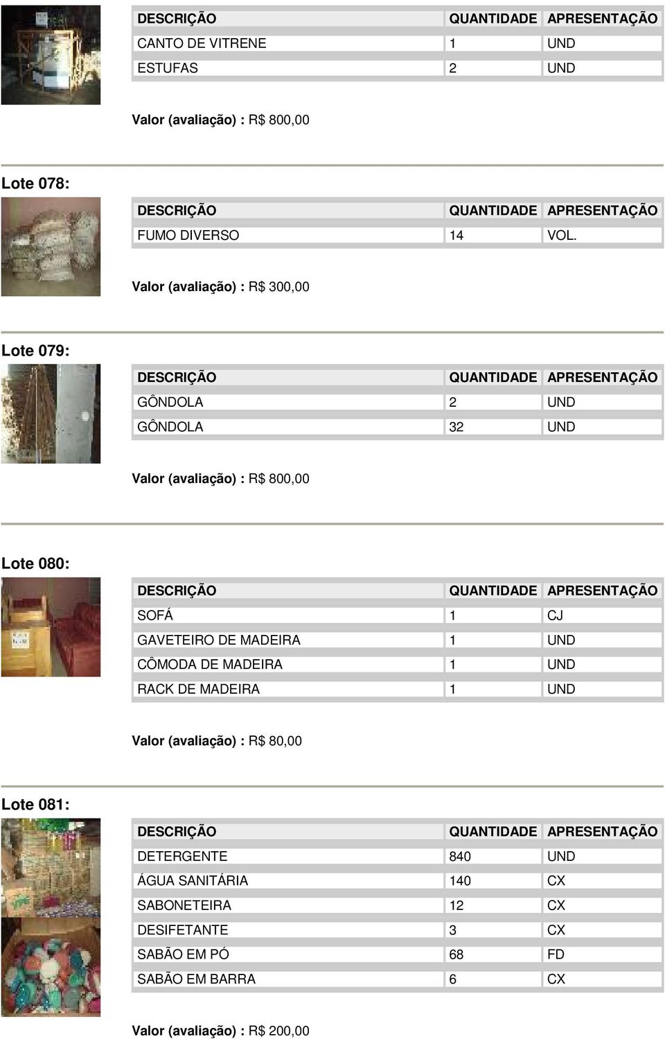 SOFÁ 1 CJ GAVETEIRO DE MADEIRA 1 UND CÔMODA DE MADEIRA 1 UND RACK DE MADEIRA 1 UND Lote 081: DETERGENTE 840