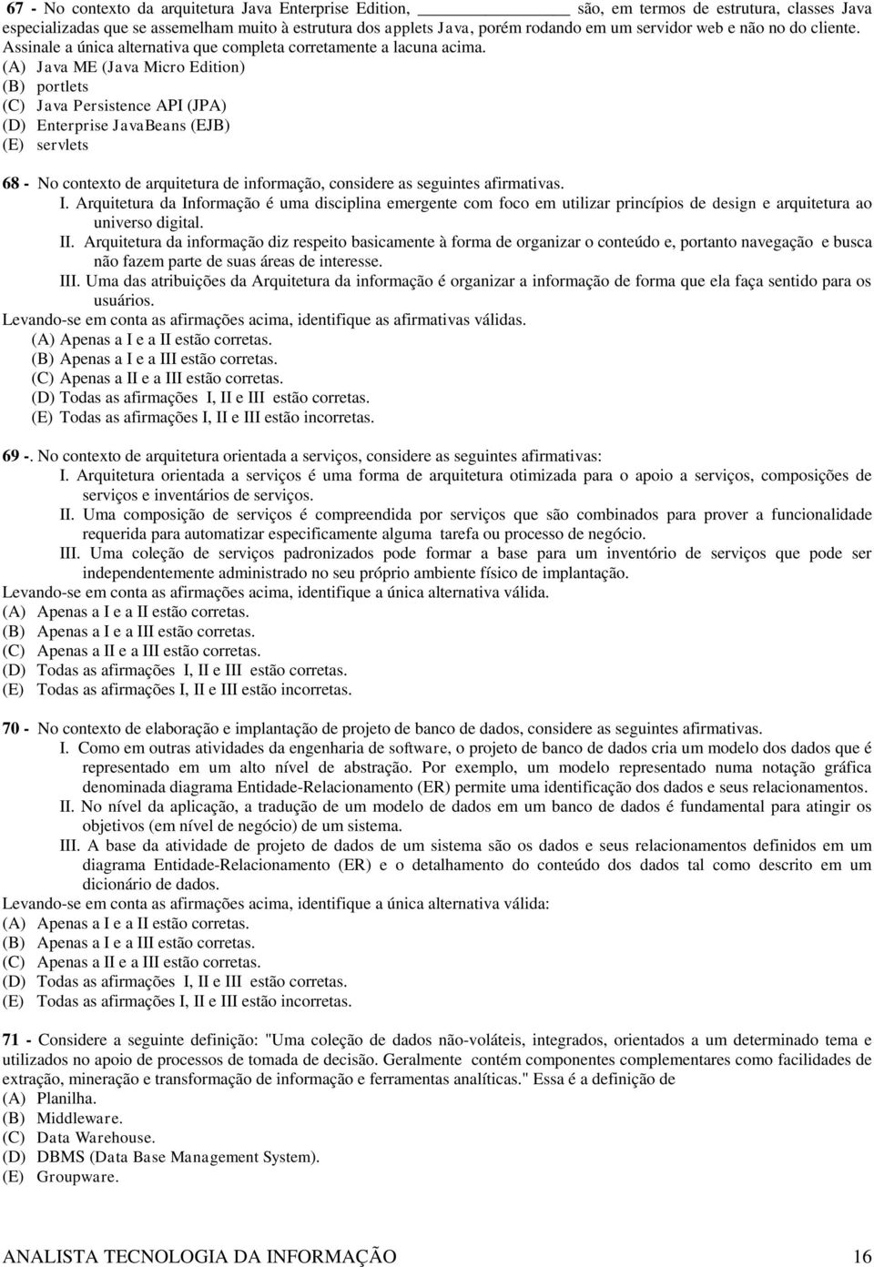 (A) Java ME (Java Micro Edition) (B) portlets (C) Java Persistence API (JPA) (D) Enterprise JavaBeans (EJB) (E) servlets 68 - No contexto de arquitetura de informação, considere as seguintes