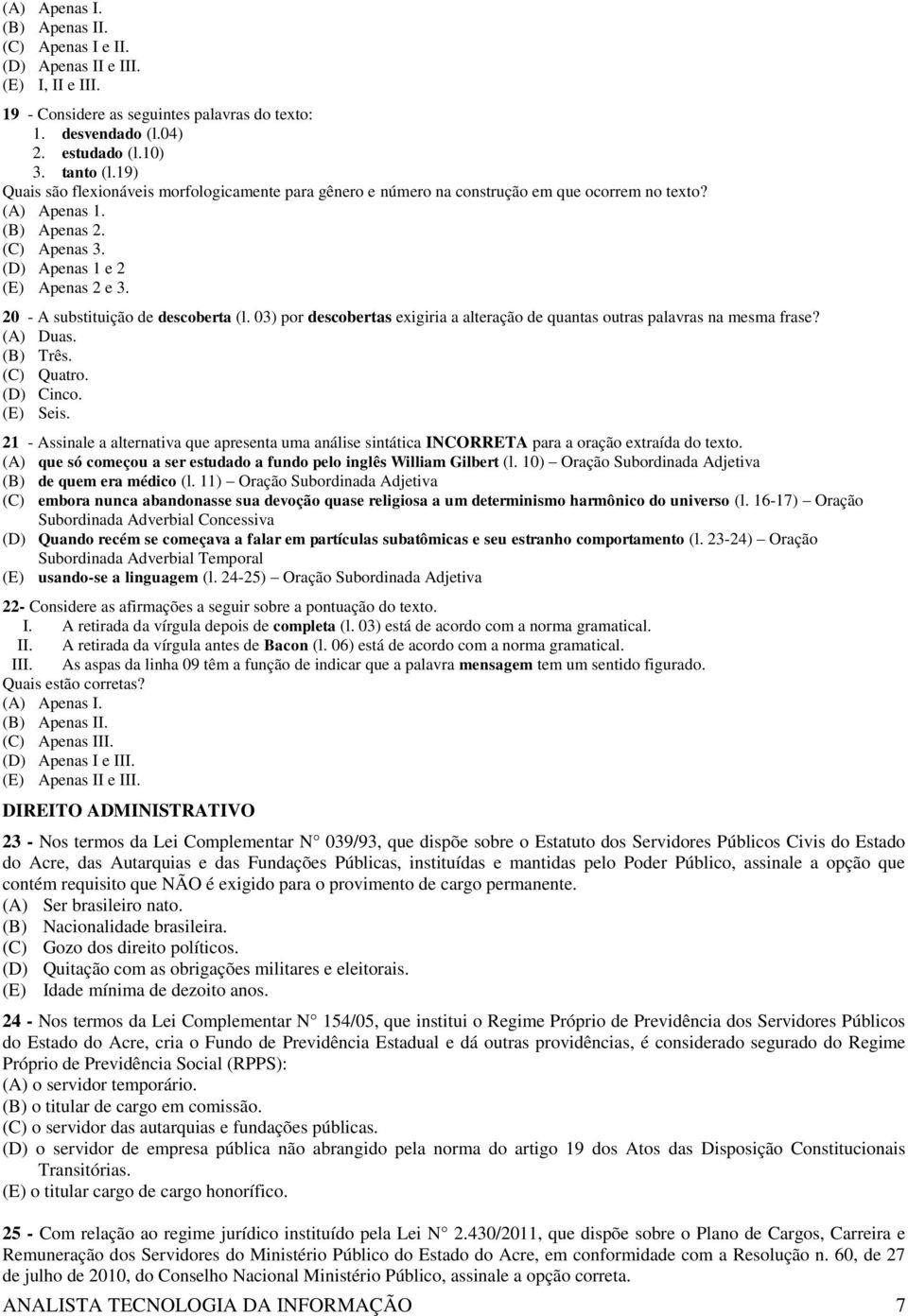 20 - A substituição de descoberta (l. 03) por descobertas exigiria a alteração de quantas outras palavras na mesma frase? (A) Duas. (B) Três. (C) Quatro. (D) Cinco. (E) Seis.