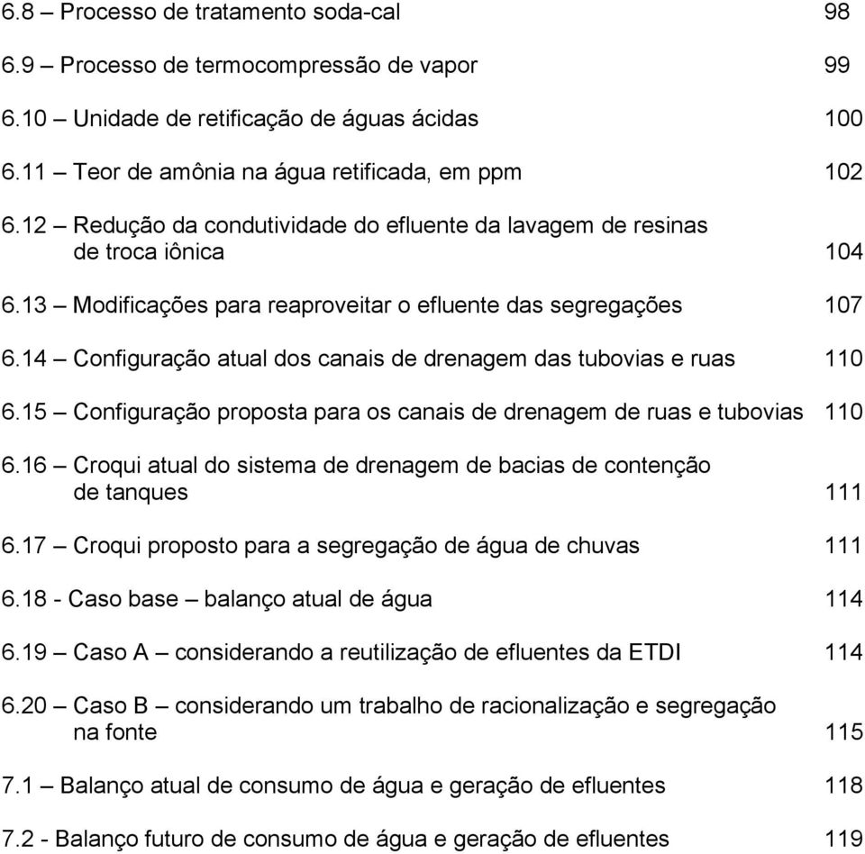 14 Configuração atual dos canais de drenagem das tubovias e ruas 110 6.15 Configuração proposta para os canais de drenagem de ruas e tubovias 110 6.