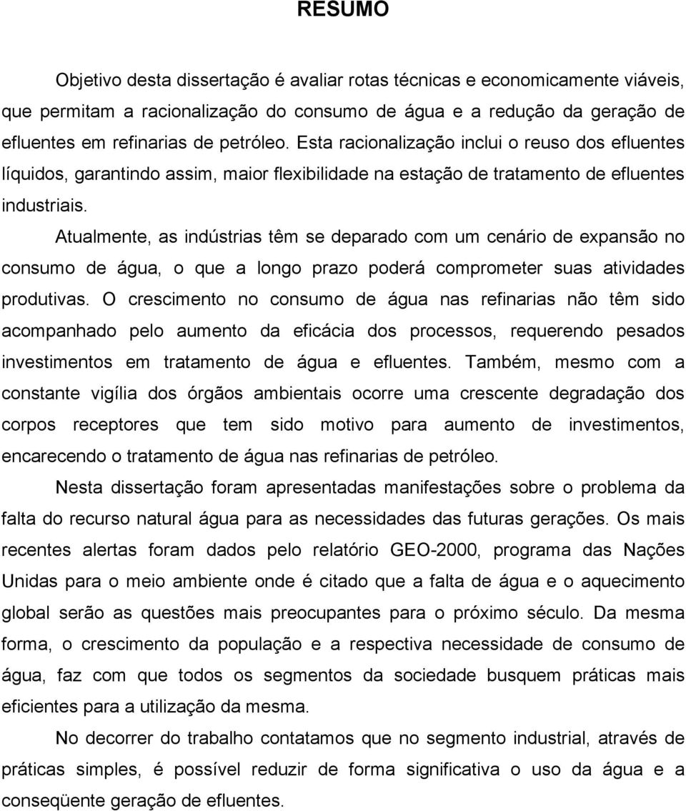 Atualmente, as indústrias têm se deparado com um cenário de expansão no consumo de água, o que a longo prazo poderá comprometer suas atividades produtivas.