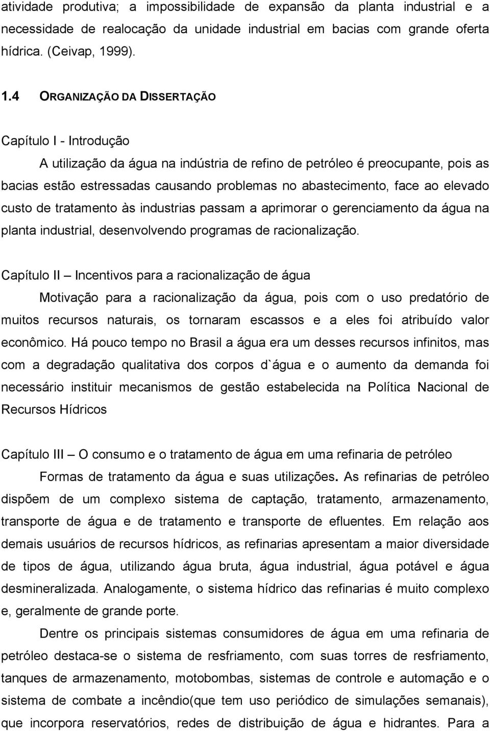 4 ORGANIZAÇÃO DA DISSERTAÇÃO Capítulo I - Introdução A utilização da água na indústria de refino de petróleo é preocupante, pois as bacias estão estressadas causando problemas no abastecimento, face