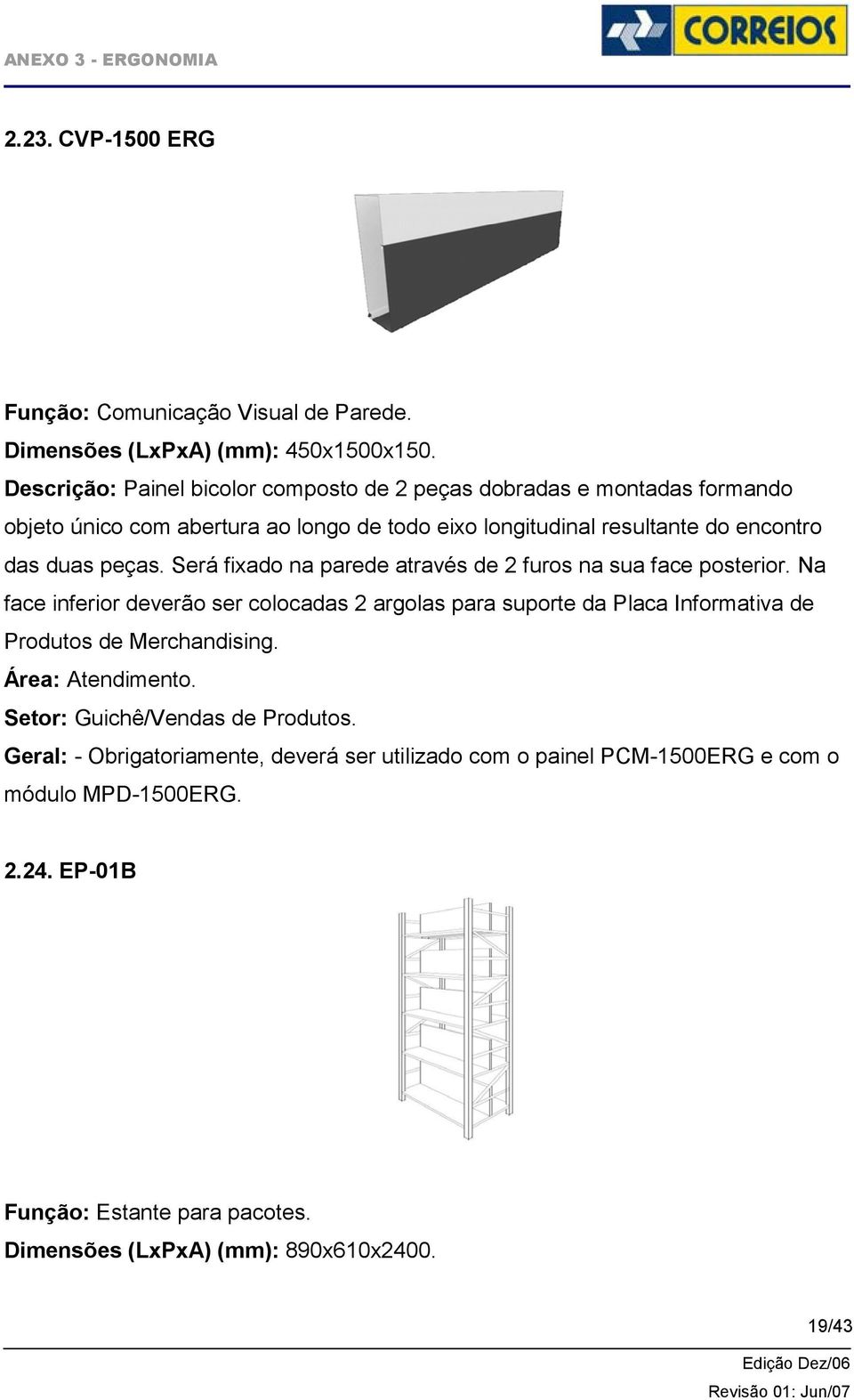 duas peças. Será fixado na parede através de 2 furos na sua face posterior.