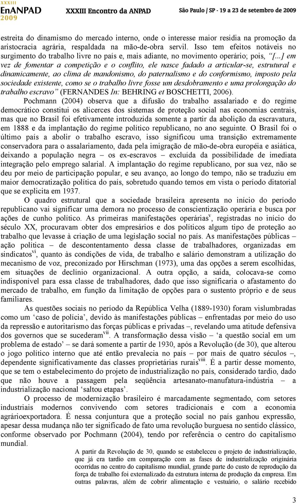 ..] em vez de fomentar a competição e o conflito, ele nasce fadado a articular-se, estrutural e dinamicamente, ao clima de mandonismo, do paternalismo e do conformismo, imposto pela sociedade