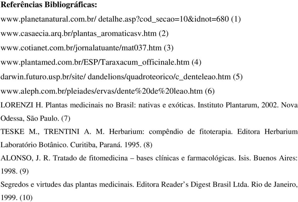 Plantas medicinais no Brasil: nativas e exóticas. Instituto Plantarum, 2002. Nova Odessa, São Paulo. (7) TESKE M., TRENTINI A. M. Herbarium: compêndio de fitoterapia.