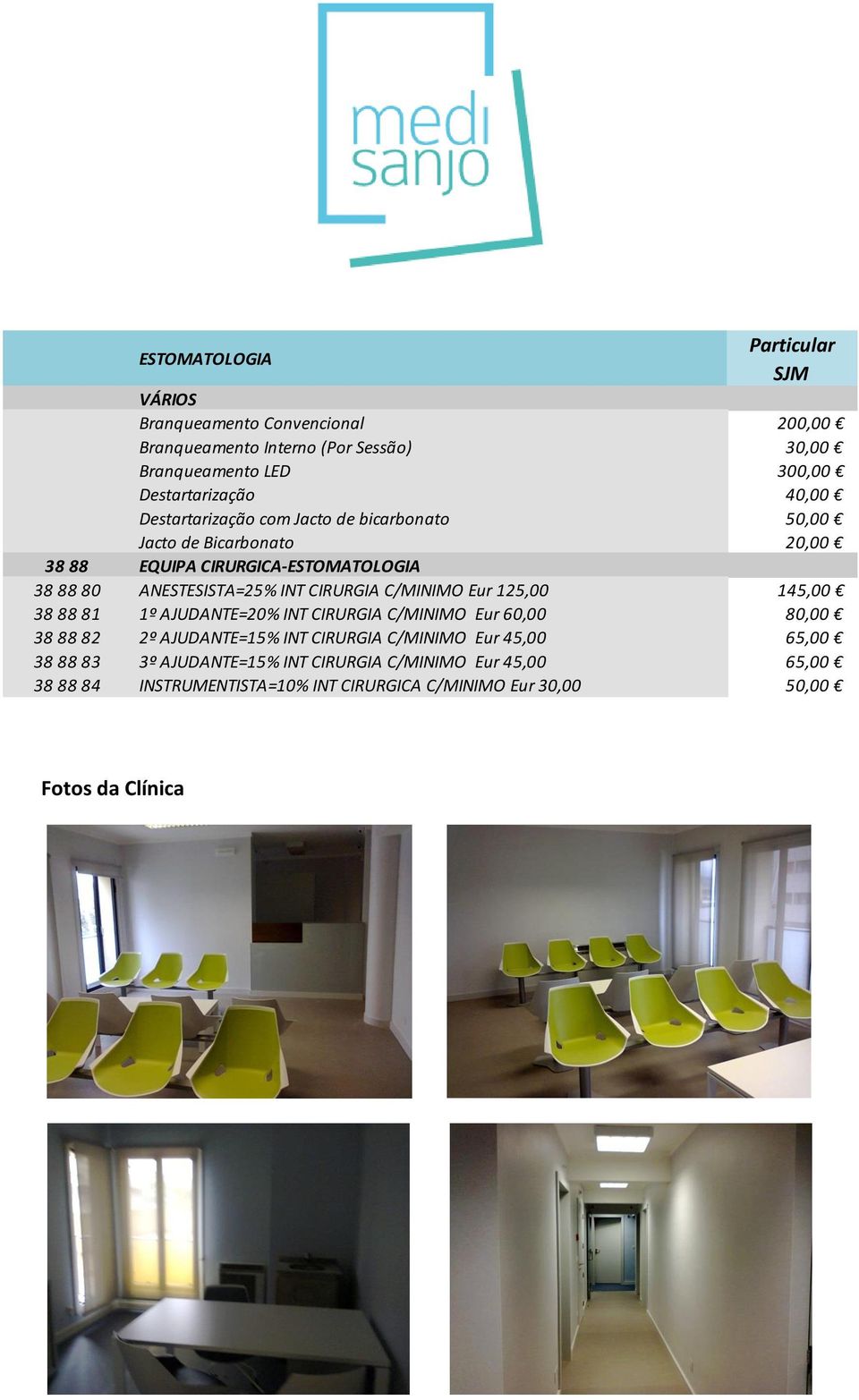 CIRURGIA C/MINIMO Eur 125,00 145,00 38 88 81 1º AJUDANTE=20% INT CIRURGIA C/MINIMO Eur 60,00 80,00 38 88 82 2º AJUDANTE=15% INT CIRURGIA C/MINIMO