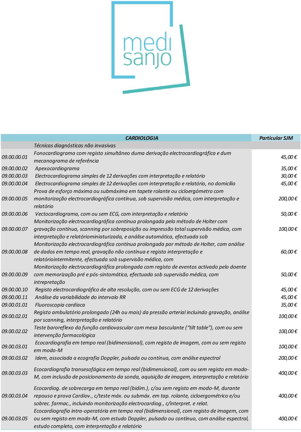 00.00.05 Prova de esforço máxima ou submáxima em tapete rolante ou cicloergómetro com monitorização electrocardiográfica contínua, sob supervisão médica, com interpretação e 200,00 relatório 09.00.00.06 Vectocardiograma, com ou sem ECG, com interpretação e relatório 50,00 09.