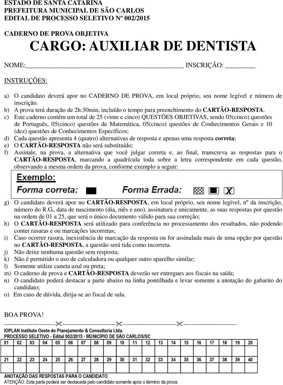 c) Este caderno contém um total de 25 (vinte e cinco) QUESTÕES OBJETIVAS, sendo 05(cinco) questões de Português, 05(cinco) questões de Matemática, 05(cinco) questões de Conhecimentos Gerais e 10