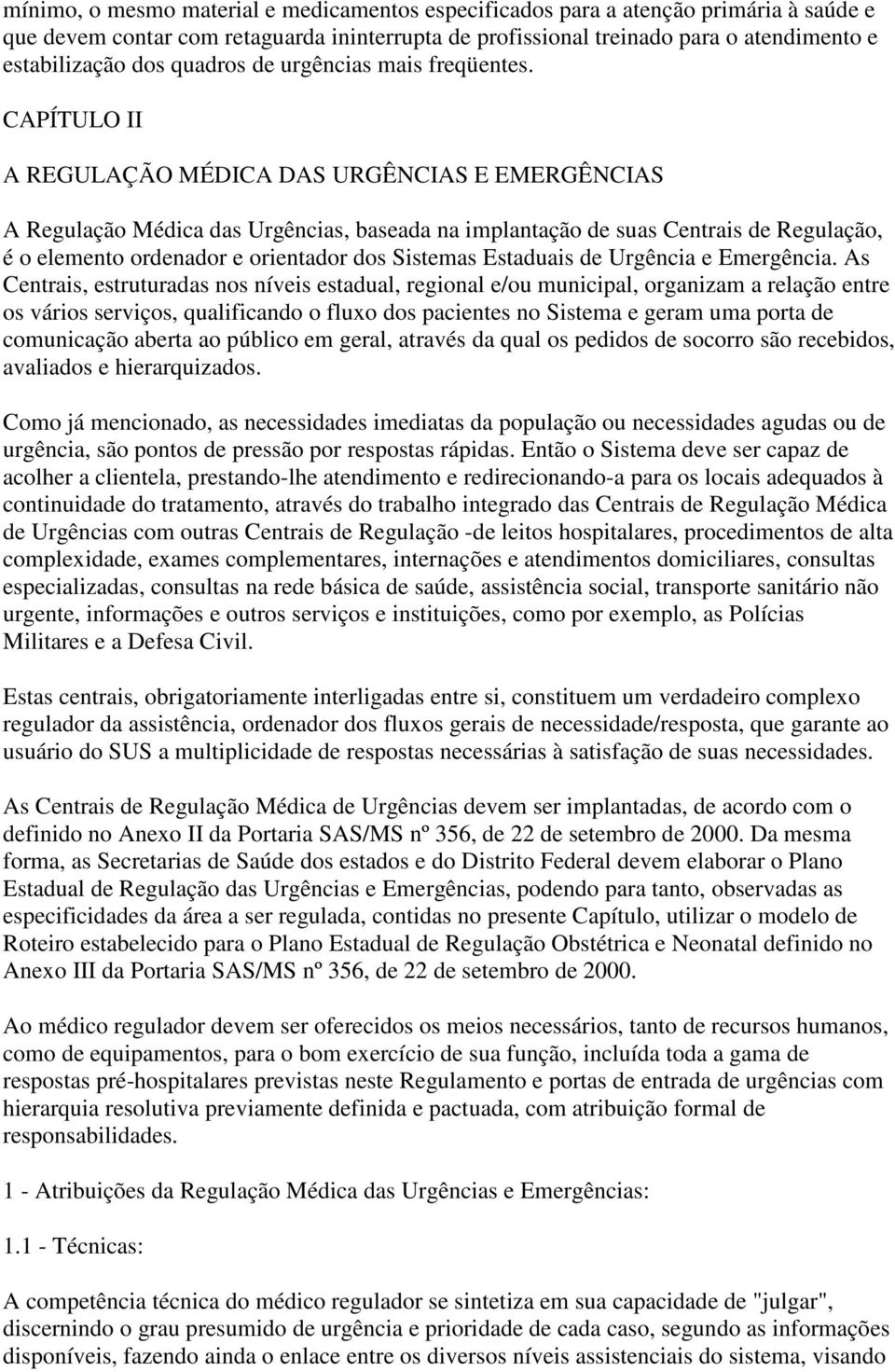 CAPÍTULO II A REGULAÇÃO MÉDICA DAS URGÊNCIAS E EMERGÊNCIAS A Regulação Médica das Urgências, baseada na implantação de suas Centrais de Regulação, é o elemento ordenador e orientador dos Sistemas