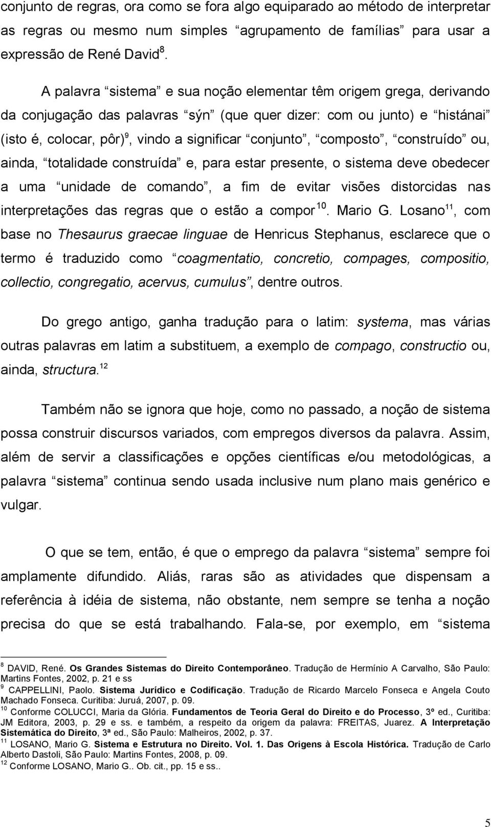 composto, construído ou, ainda, totalidade construída e, para estar presente, o sistema deve obedecer a uma unidade de comando, a fim de evitar visões distorcidas nas interpretações das regras que o