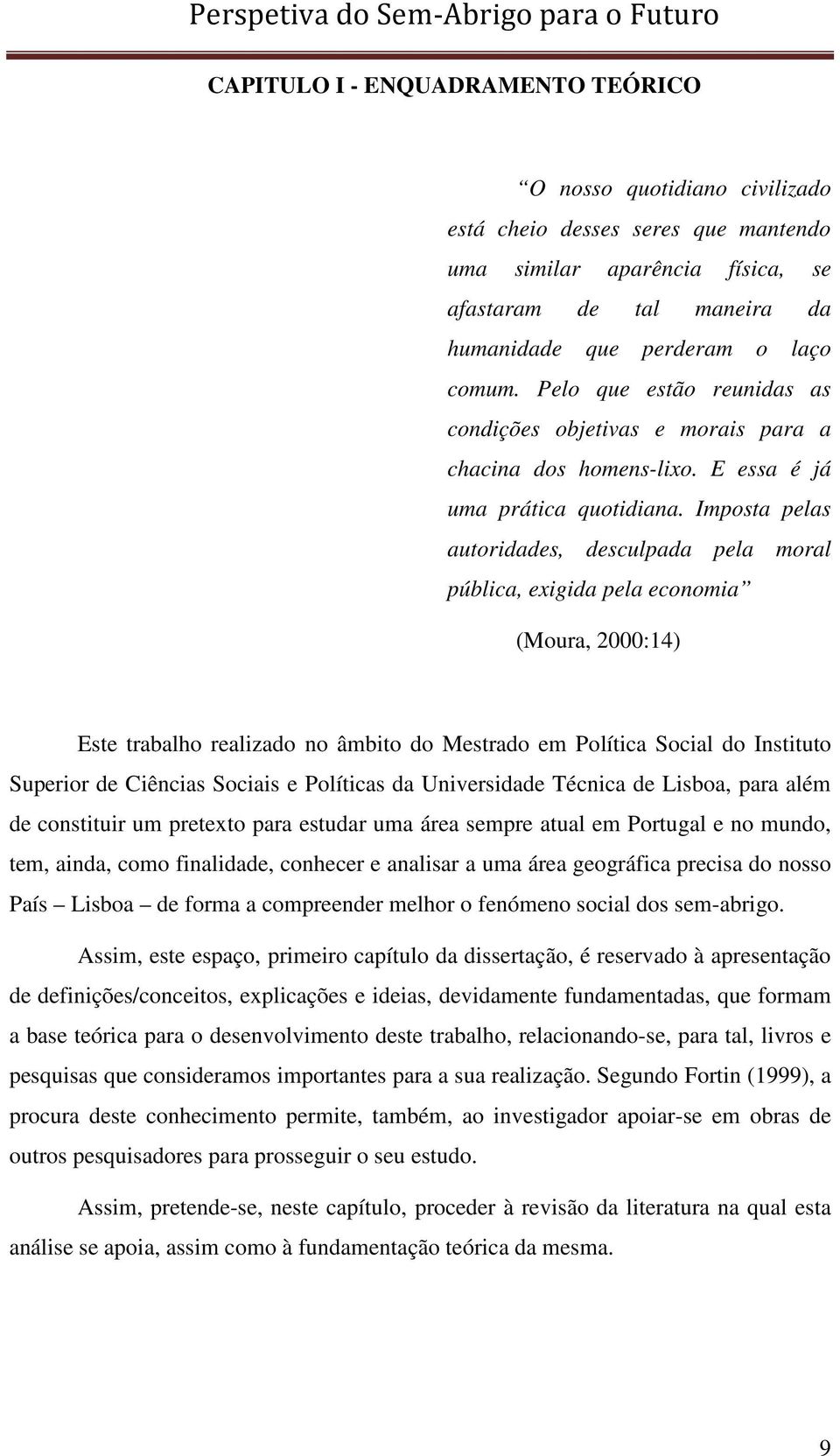 Imposta pelas autoridades, desculpada pela moral pública, exigida pela economia (Moura, 2000:14) Este trabalho realizado no âmbito do Mestrado em Política Social do Instituto Superior de Ciências