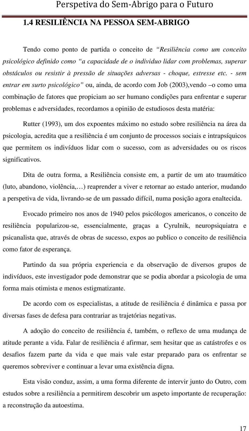 - sem entrar em surto psicológico ou, ainda, de acordo com Job (2003),vendo o como uma combinação de fatores que propiciam ao ser humano condições para enfrentar e superar problemas e adversidades,