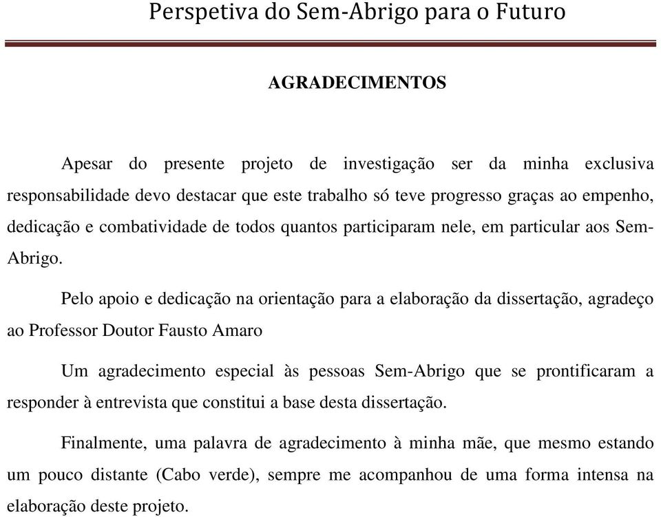 Pelo apoio e dedicação na orientação para a elaboração da dissertação, agradeço ao Professor Doutor Fausto Amaro Um agradecimento especial às pessoas Sem-Abrigo que se