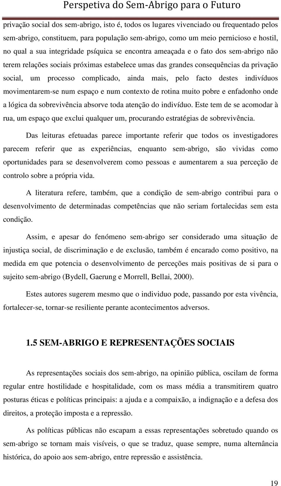 destes indivíduos movimentarem-se num espaço e num contexto de rotina muito pobre e enfadonho onde a lógica da sobrevivência absorve toda atenção do indivíduo.