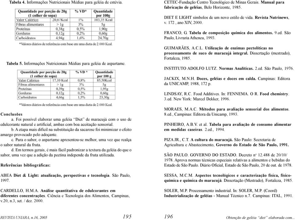 Informações Nutricionais Médias para geléia de aspartame. FRANCO, G. Tabela de composição química dos alimentos. 9.ed. São Paulo, Li
