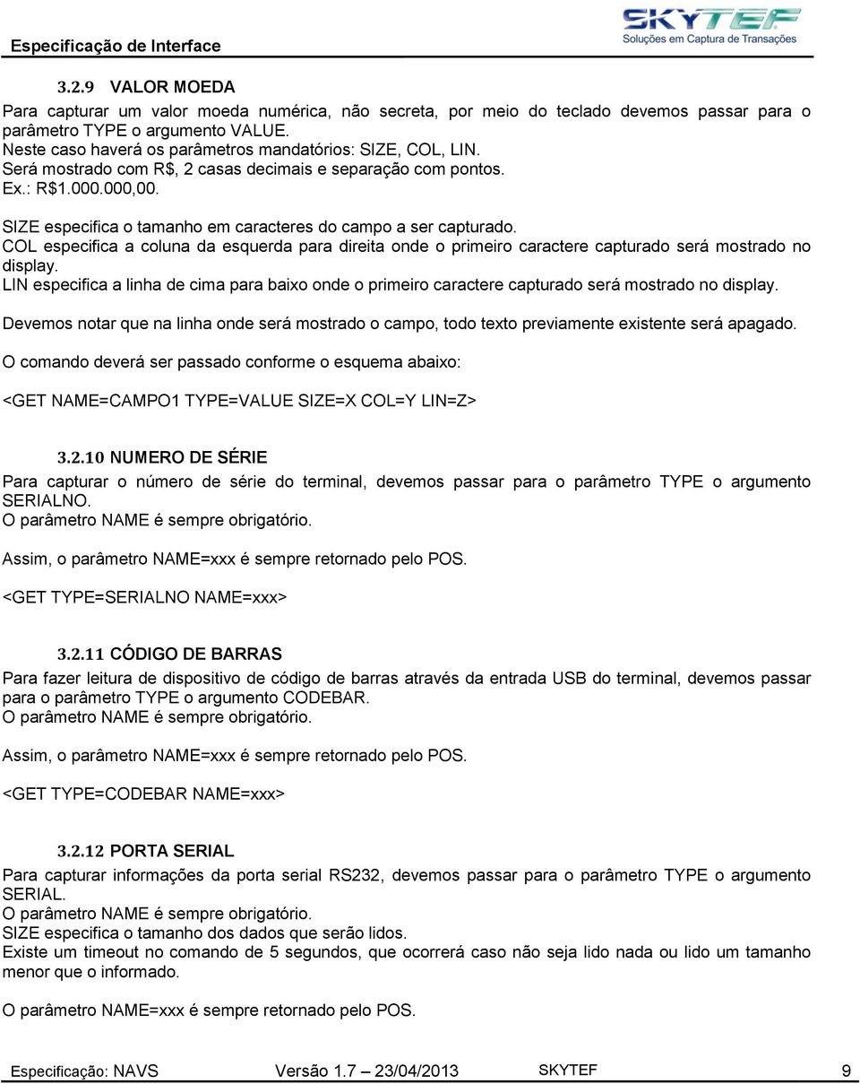 SIZE especifica o tamanho em caracteres do campo a ser capturado. COL especifica a coluna da esquerda para direita onde o primeiro caractere capturado será mostrado no display.