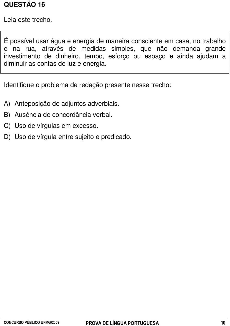 demanda grande investimento de dinheiro, tempo, esforço ou espaço e ainda ajudam a diminuir as contas de luz e energia.