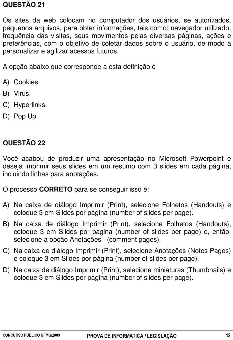 A opção abaixo que corresponde a esta definição é A) Cookies. B) Virus. C) Hyperlinks. D) Pop Up.