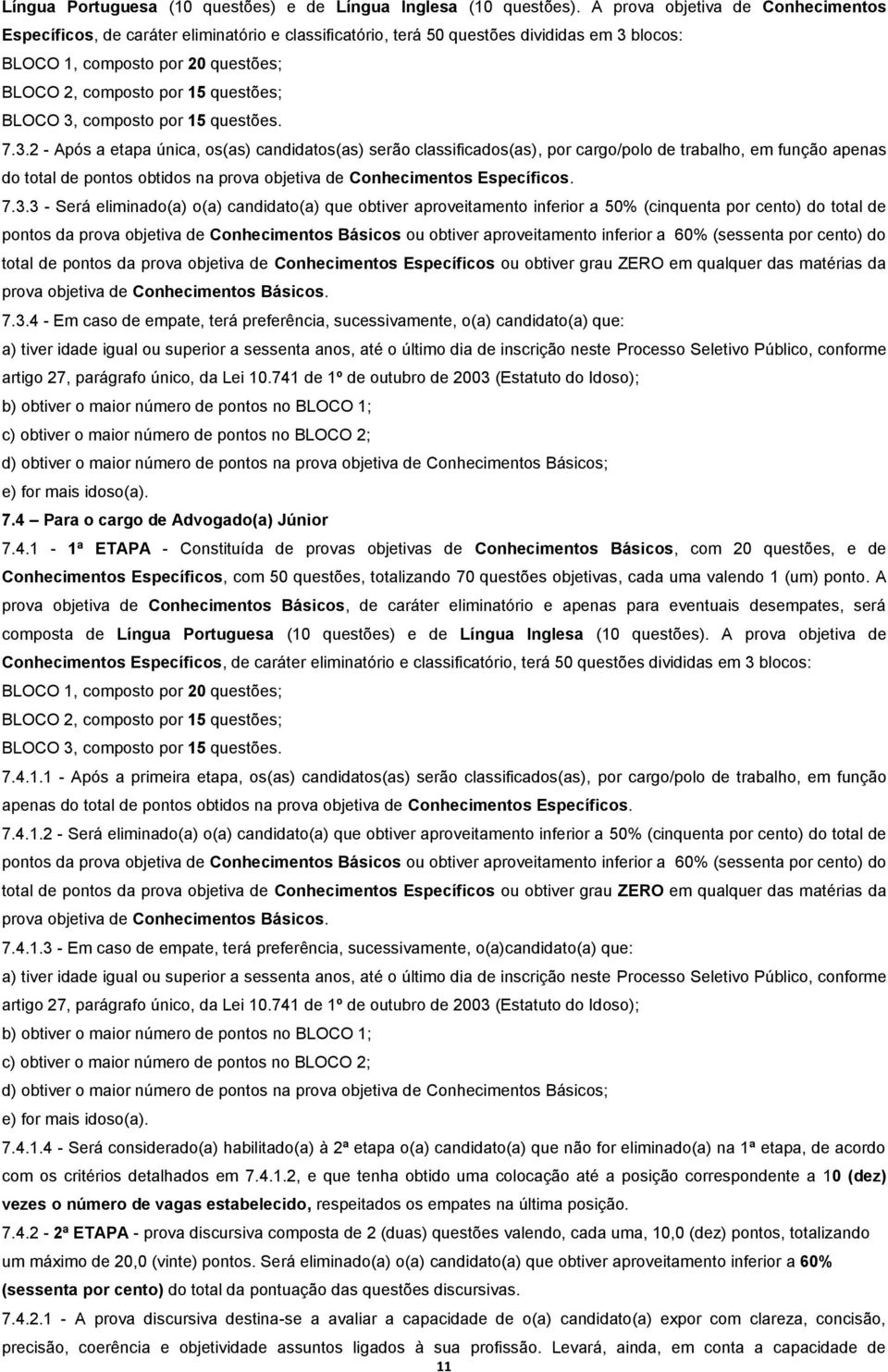 BLOCO 3, composto por 5 questões. 7.3.2 - Após a etapa única, os(as) candidatos(as) serão classificados(as), por cargo/polo de trabalho, em função apenas do total de pontos obtidos na prova objetiva de Conhecimentos Específicos.