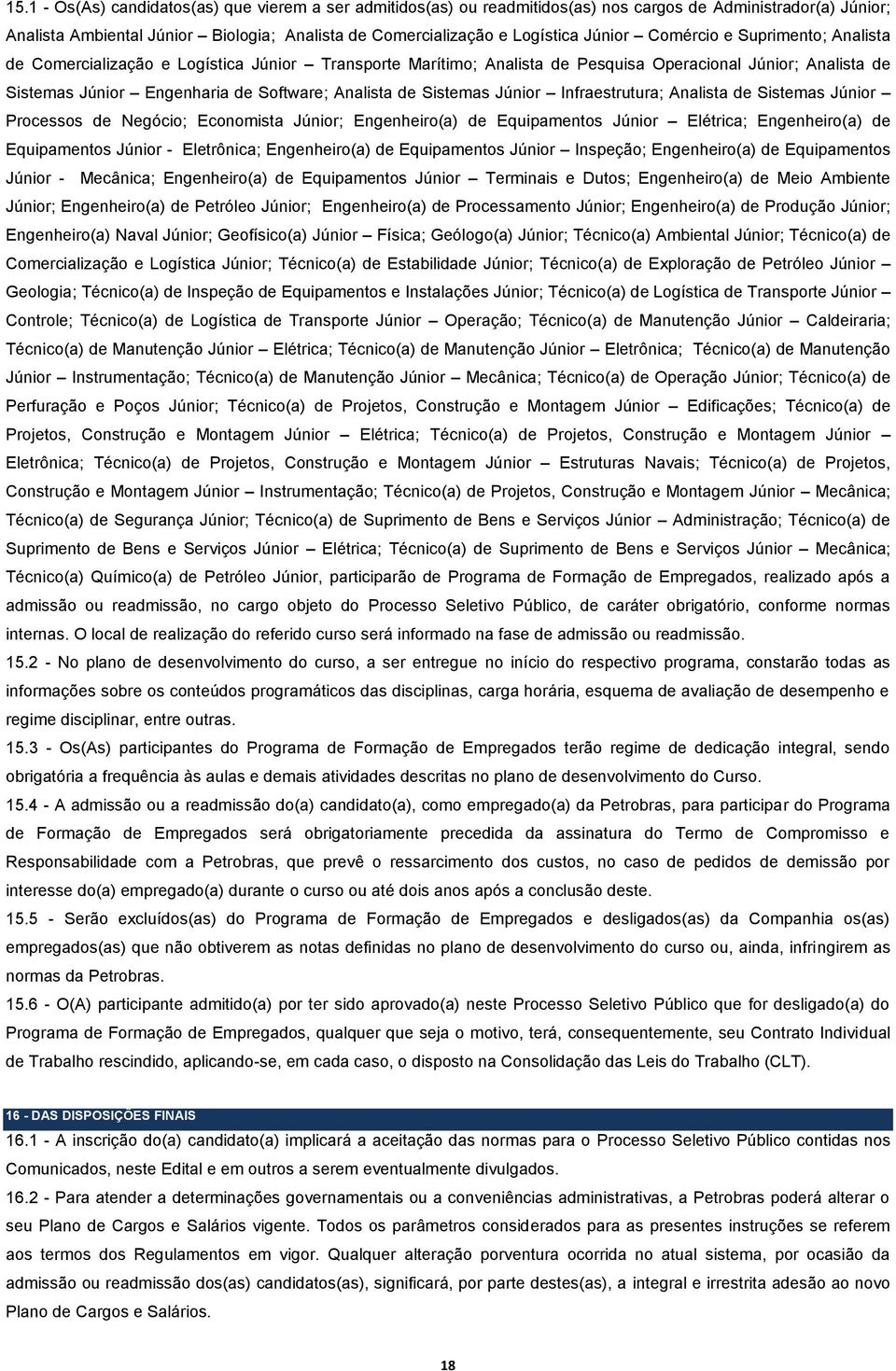 Sistemas Júnior Infraestrutura; Analista de Sistemas Júnior Processos de Negócio; Economista Júnior; Engenheiro(a) de Equipamentos Júnior Elétrica; Engenheiro(a) de Equipamentos Júnior - Eletrônica;