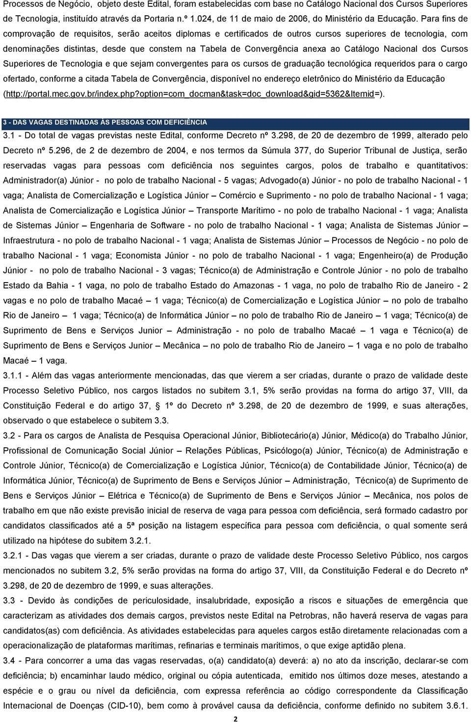 Para fins de comprovação de requisitos, serão aceitos diplomas e certificados de outros cursos superiores de tecnologia, com denominações distintas, desde que constem na Tabela de Convergência anexa