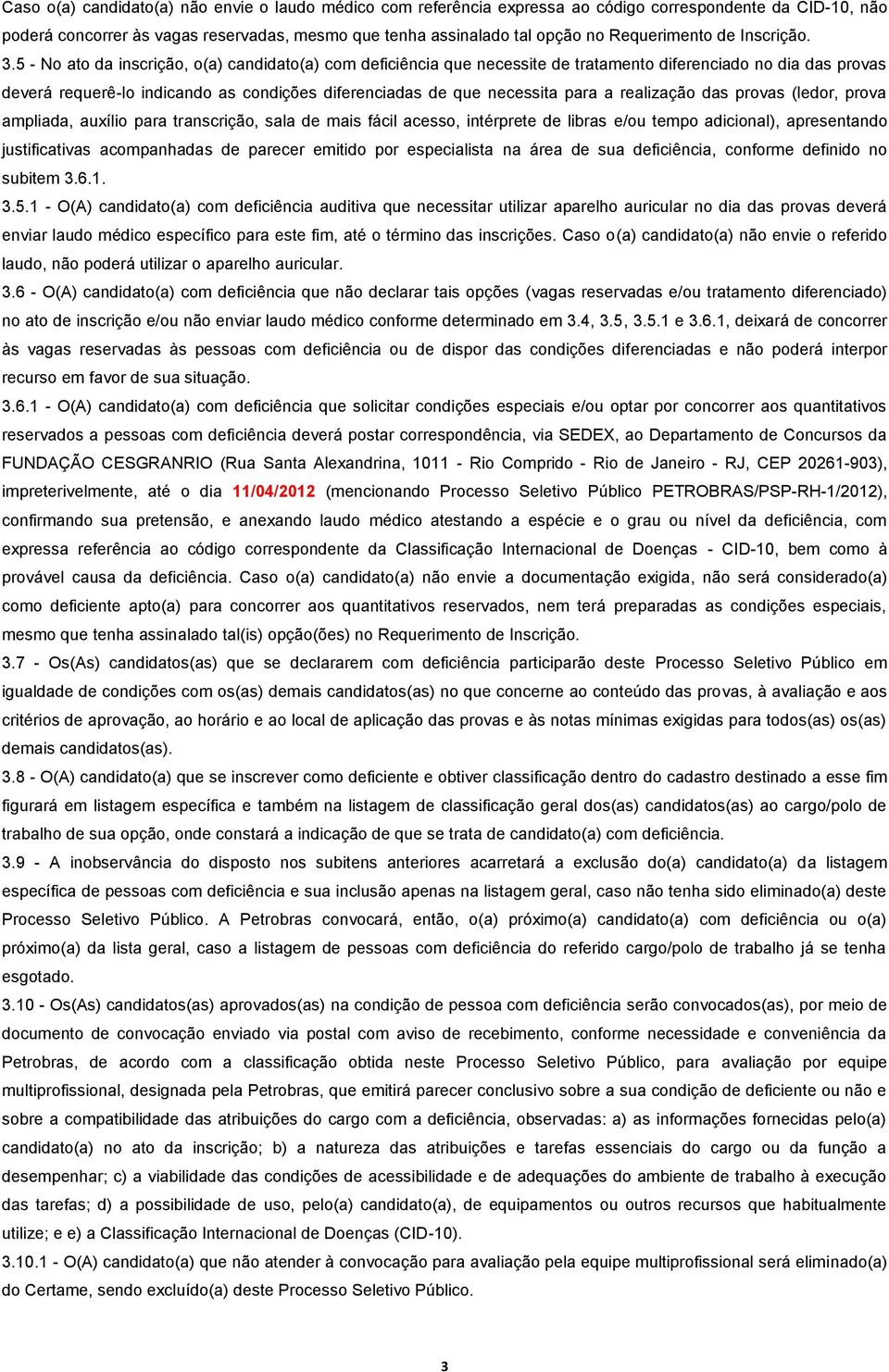 5 - No ato da inscrição, o(a) candidato(a) com deficiência que necessite de tratamento diferenciado no dia das provas deverá requerê-lo indicando as condições diferenciadas de que necessita para a